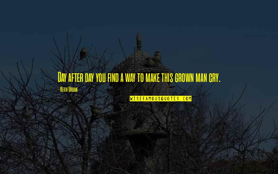 Grown Man Quotes By Keith Urban: Day after day you find a way to
