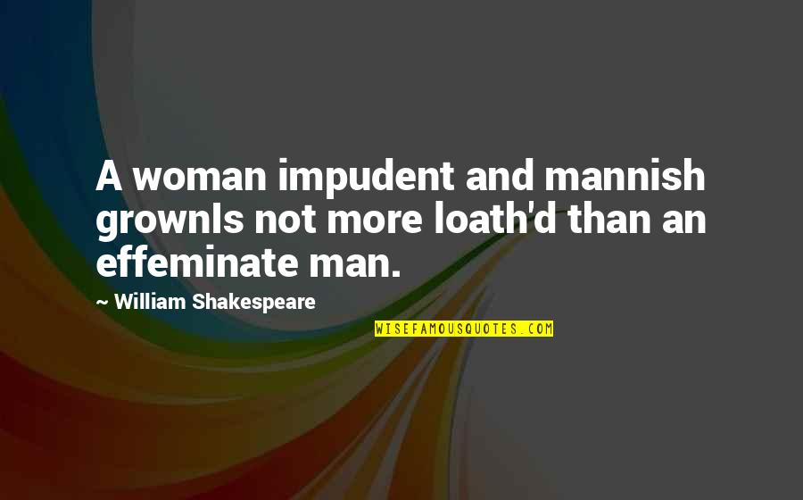 Grown Man Quotes By William Shakespeare: A woman impudent and mannish grownIs not more