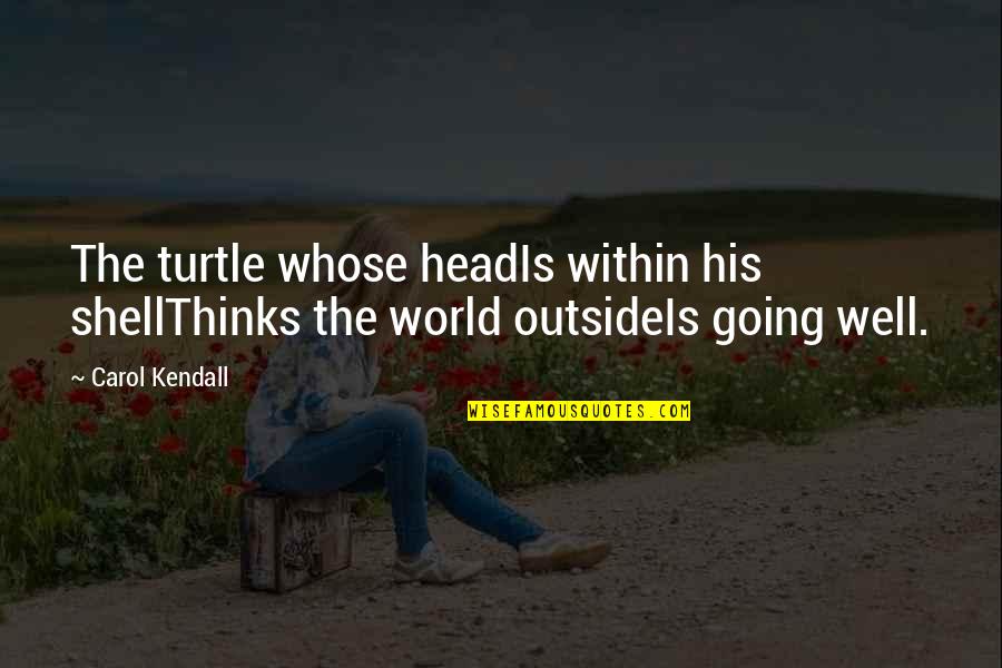 Grown Man Status Quotes By Carol Kendall: The turtle whose headIs within his shellThinks the