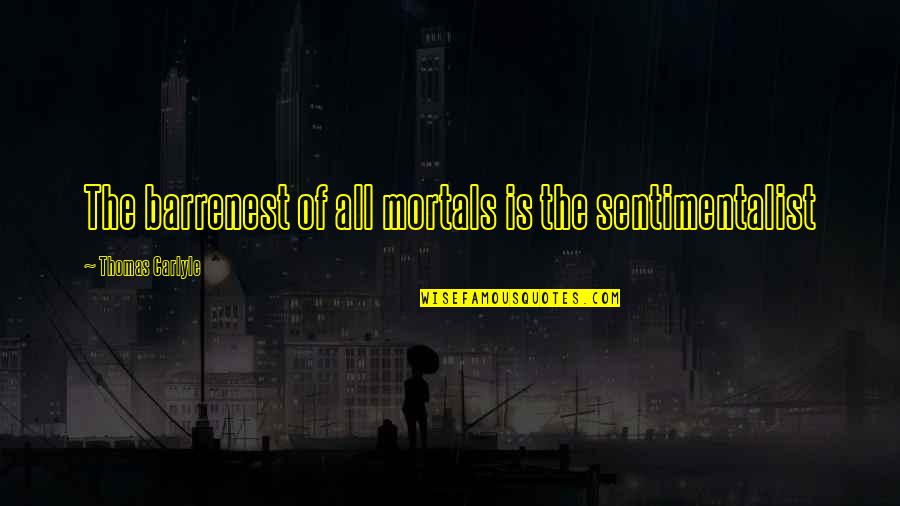 Grown Man Swag Quotes By Thomas Carlyle: The barrenest of all mortals is the sentimentalist