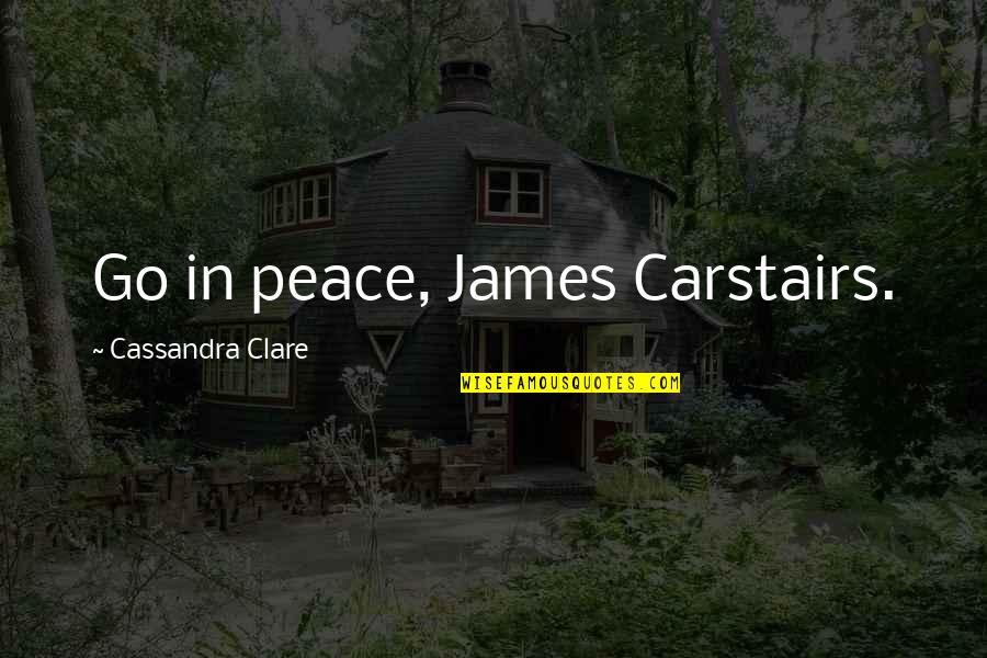 Grown Men Communicate Quotes By Cassandra Clare: Go in peace, James Carstairs.