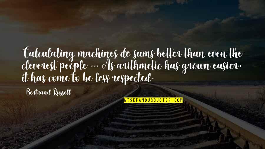Grown Quotes By Bertrand Russell: Calculating machines do sums better than even the