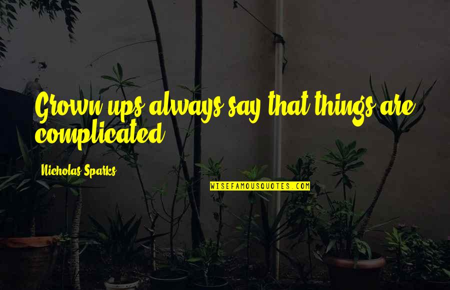 Grown Quotes By Nicholas Sparks: Grown-ups always say that things are complicated.