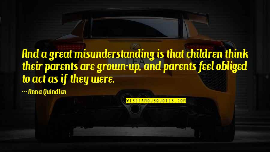 Grown Up Children Quotes By Anna Quindlen: And a great misunderstanding is that children think