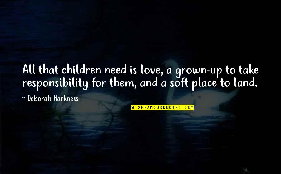 Grown Up Children Quotes By Deborah Harkness: All that children need is love, a grown-up