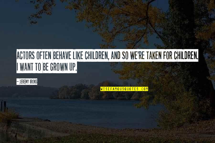 Grown Up Children Quotes By Jeremy Irons: Actors often behave like children, and so we're