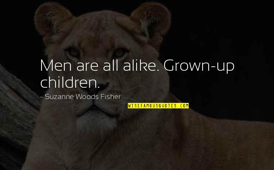 Grown Up Children Quotes By Suzanne Woods Fisher: Men are all alike. Grown-up children.