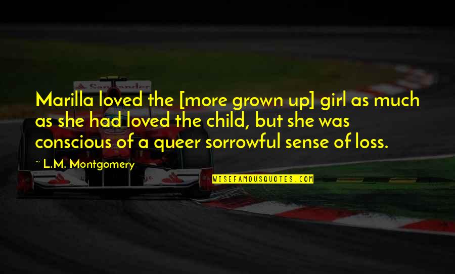 Grown Up Girl Quotes By L.M. Montgomery: Marilla loved the [more grown up] girl as