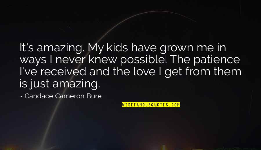 Grown Up Love Quotes By Candace Cameron Bure: It's amazing. My kids have grown me in
