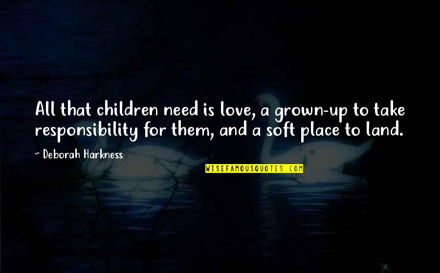 Grown Up Love Quotes By Deborah Harkness: All that children need is love, a grown-up