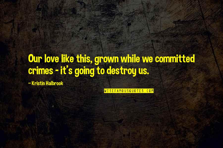 Grown Up Love Quotes By Kristin Halbrook: Our love like this, grown while we committed