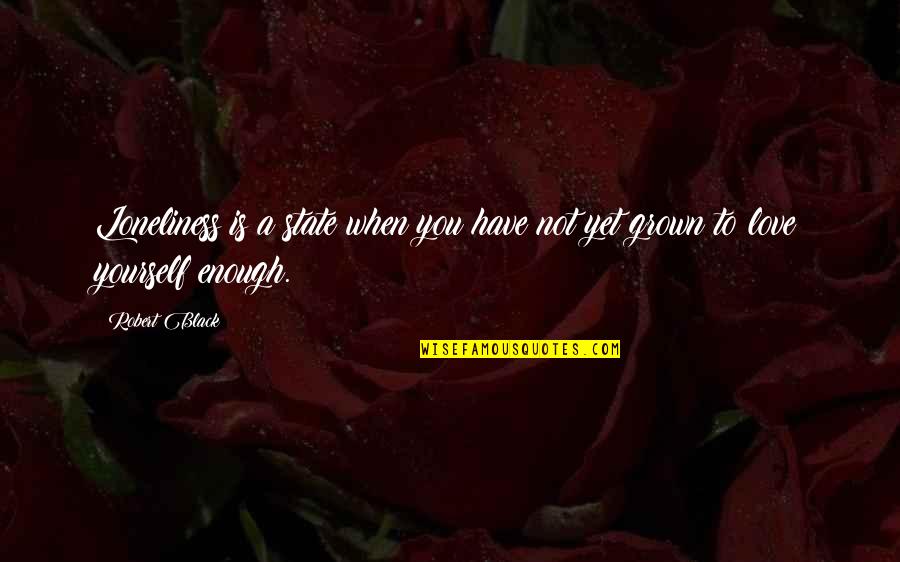 Grown Up Love Quotes By Robert Black: Loneliness is a state when you have not