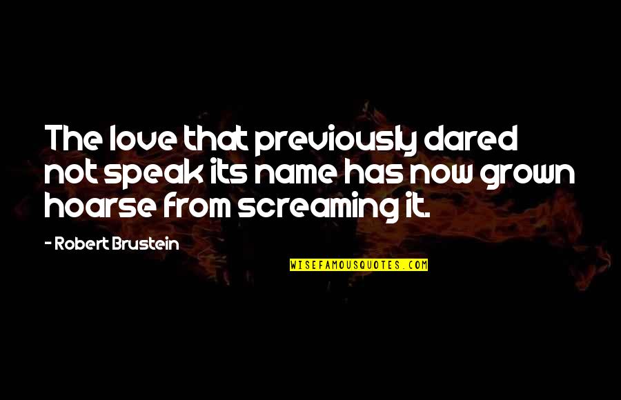 Grown Up Love Quotes By Robert Brustein: The love that previously dared not speak its