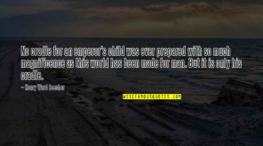 Grown Up Relationship Quotes By Henry Ward Beecher: No cradle for an emperor's child was ever