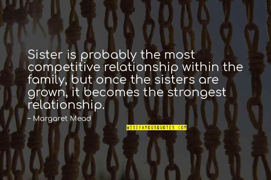 Grown Up Relationship Quotes By Margaret Mead: Sister is probably the most competitive relationship within