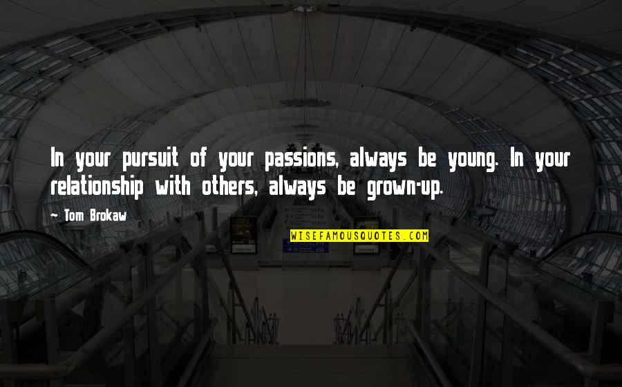 Grown Up Relationship Quotes By Tom Brokaw: In your pursuit of your passions, always be