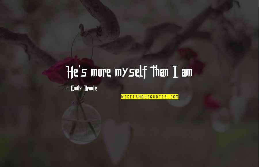 Grown Up Sons Quotes By Emily Bronte: He's more myself than I am Grown Up Sons Quotes By Emily Bronte: He's more myself than I am