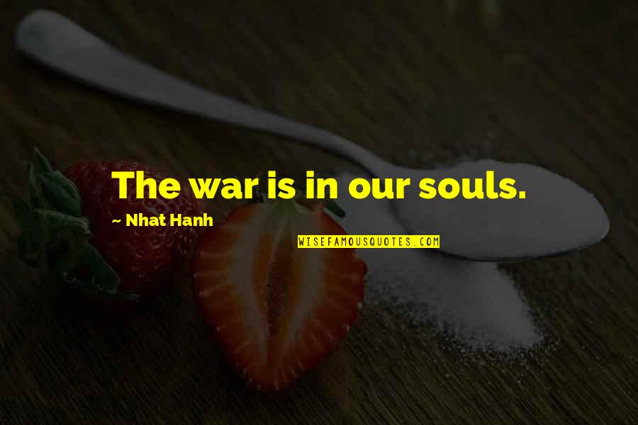 Grown Up Sons Quotes By Nhat Hanh: The war is in our souls.