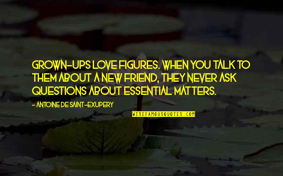 Grown Up Talk Quotes By Antoine De Saint-Exupery: Grown-ups love figures. When you talk to them Grown Up Talk Quotes By Antoine De Saint-Exupery: Grown-ups love figures. When you talk to them