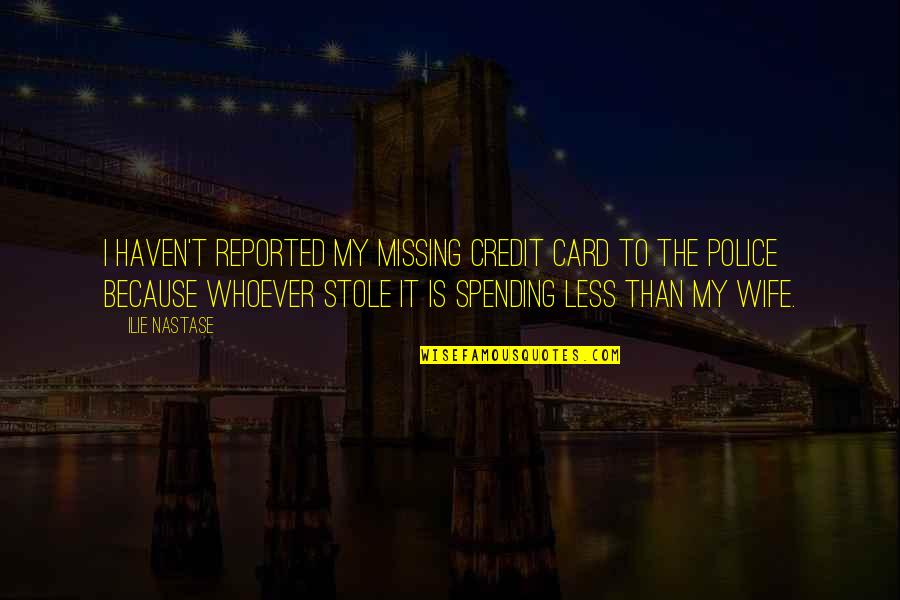 Grown Up The Movie Quotes By Ilie Nastase: I haven't reported my missing credit card to Grown Up The Movie Quotes By Ilie Nastase: I haven't reported my missing credit card to