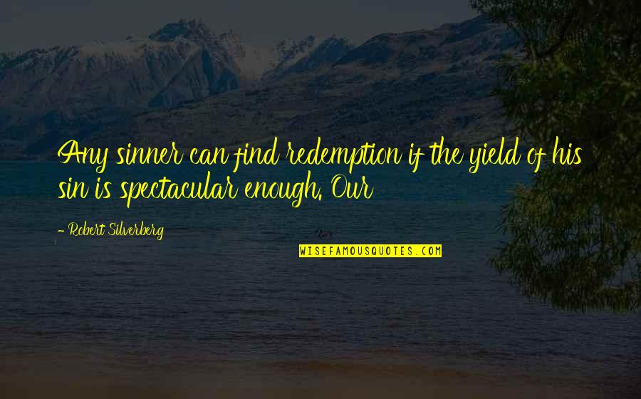 Grown Up The Movie Quotes By Robert Silverberg: Any sinner can find redemption if the yield Grown Up The Movie Quotes By Robert Silverberg: Any sinner can find redemption if the yield