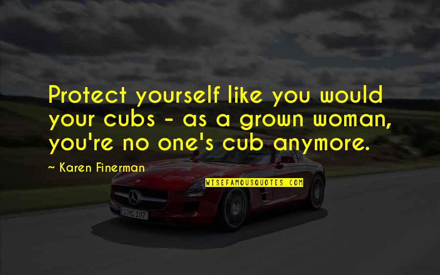 Grown Up Woman Quotes By Karen Finerman: Protect yourself like you would your cubs -