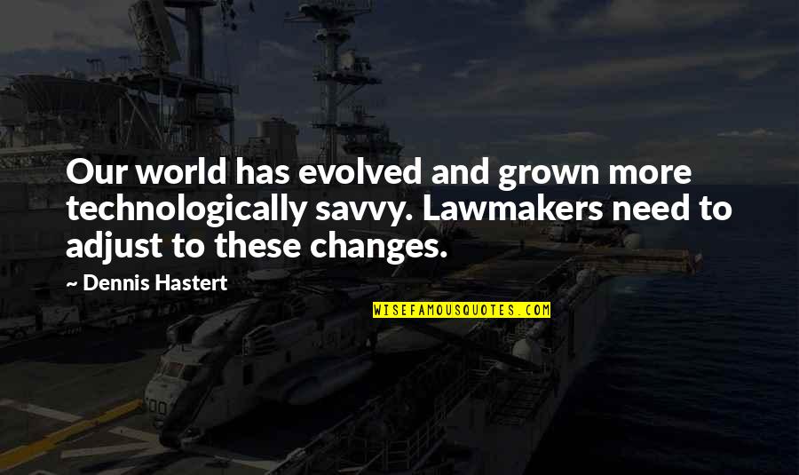 Grown Up World Quotes By Dennis Hastert: Our world has evolved and grown more technologically Grown Up World Quotes By Dennis Hastert: Our world has evolved and grown more technologically