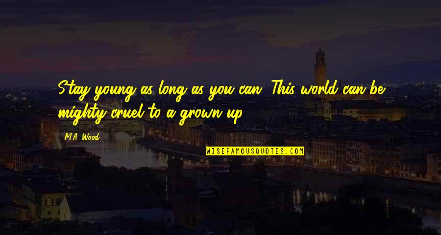 Grown Up World Quotes By M.A. Wood: Stay young as long as you can. This