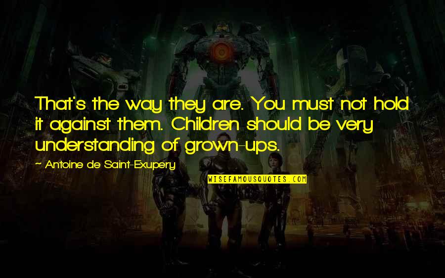 Grown Ups 1 Quotes By Antoine De Saint-Exupery: That's the way they are. You must not Grown Ups 1 Quotes By Antoine De Saint-Exupery: That's the way they are. You must not