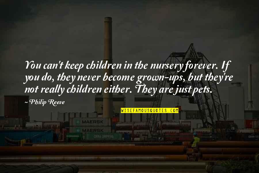 Grown Ups 1 Quotes By Philip Reeve: You can't keep children in the nursery forever. Grown Ups 1 Quotes By Philip Reeve: You can't keep children in the nursery forever.