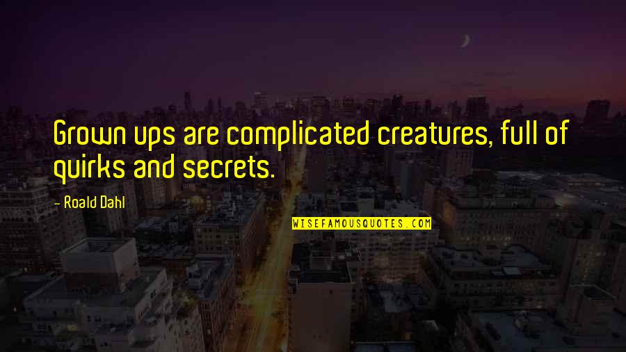 Grown Ups 2 Quotes By Roald Dahl: Grown ups are complicated creatures, full of quirks