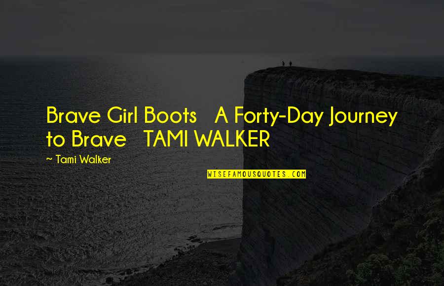 Grown Ups Two Quotes By Tami Walker: Brave Girl Boots A Forty-Day Journey to Brave