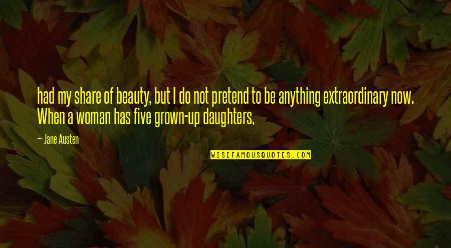 Grown Woman Quotes By Jane Austen: had my share of beauty, but I do