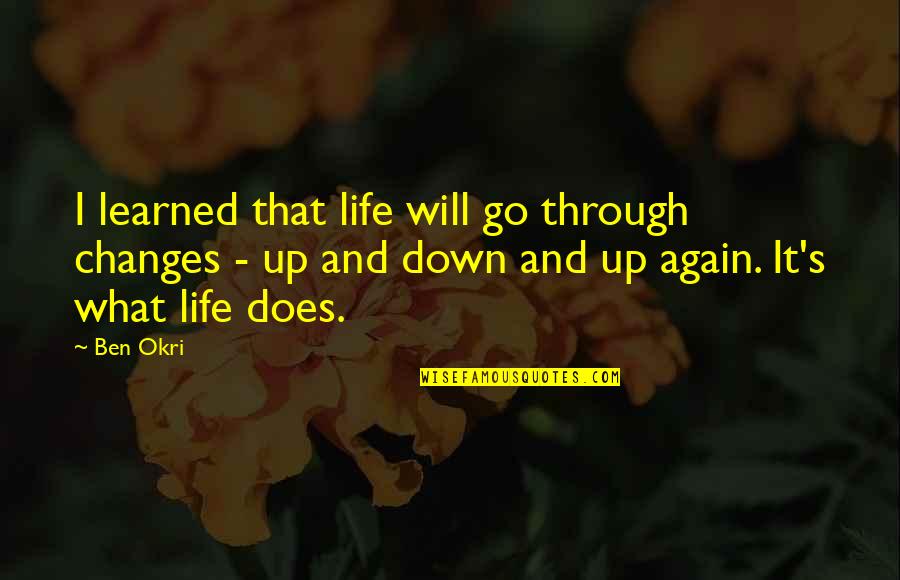 Growne Quotes By Ben Okri: I learned that life will go through changes Growne Quotes By Ben Okri: I learned that life will go through changes