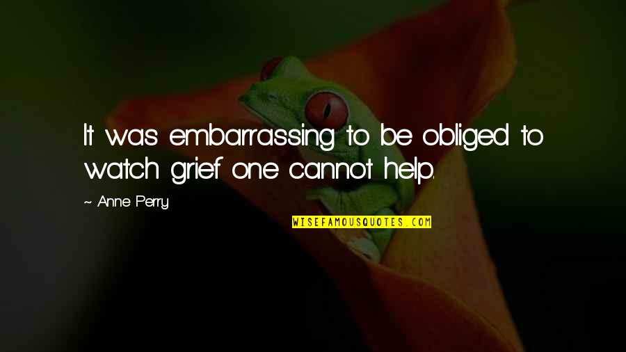 Growning Quotes By Anne Perry: It was embarrassing to be obliged to watch