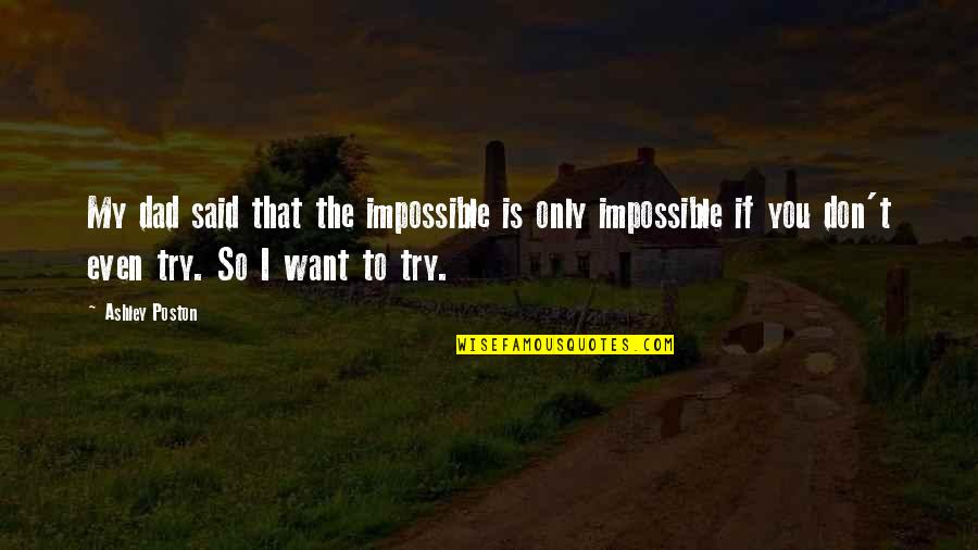 Growning Quotes By Ashley Poston: My dad said that the impossible is only Growning Quotes By Ashley Poston: My dad said that the impossible is only