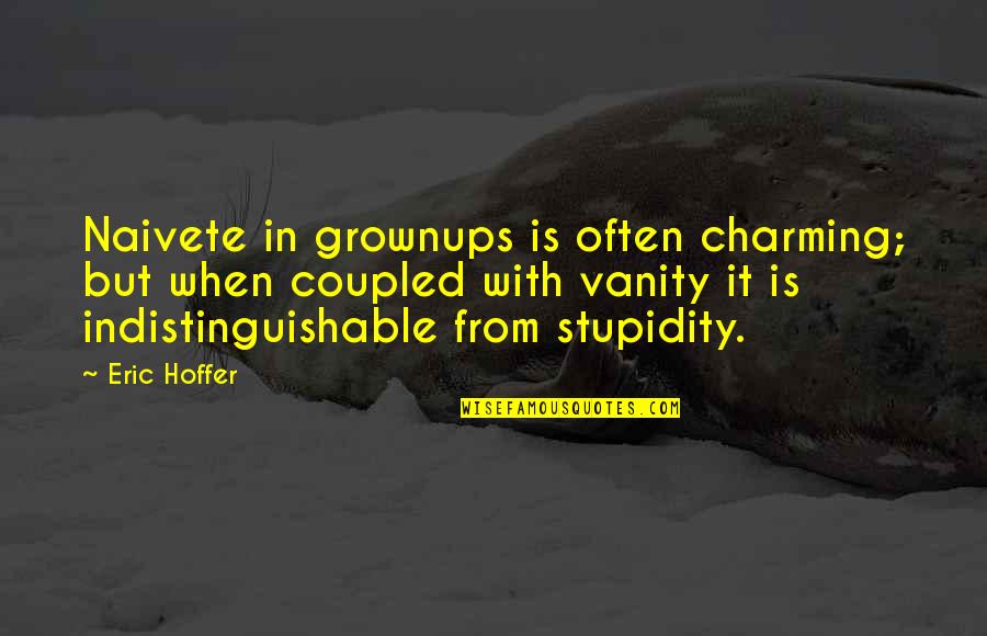 Grownups 2 Quotes By Eric Hoffer: Naivete in grownups is often charming; but when