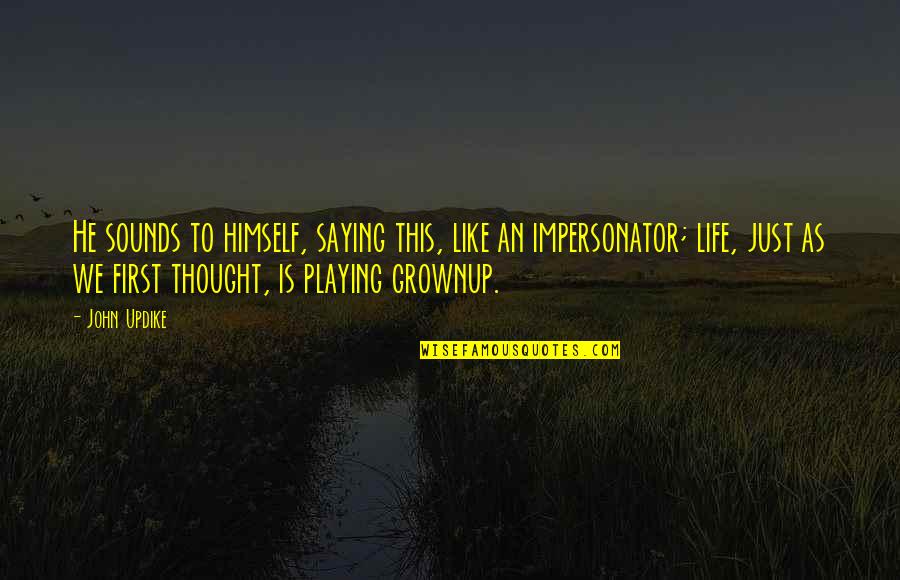 Grownups 2 Quotes By John Updike: He sounds to himself, saying this, like an