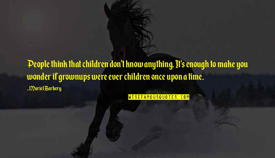 Grownups 2 Quotes By Muriel Barbery: People think that children don't know anything. It's