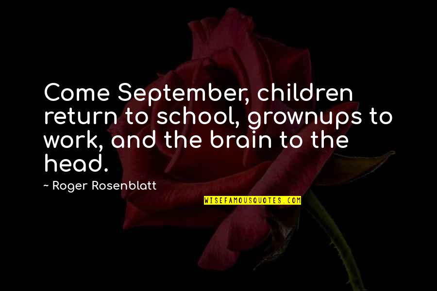 Grownups 2 Quotes By Roger Rosenblatt: Come September, children return to school, grownups to