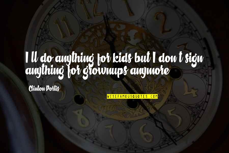 Grownups Quotes By Clinton Portis: I'll do anything for kids but I don't