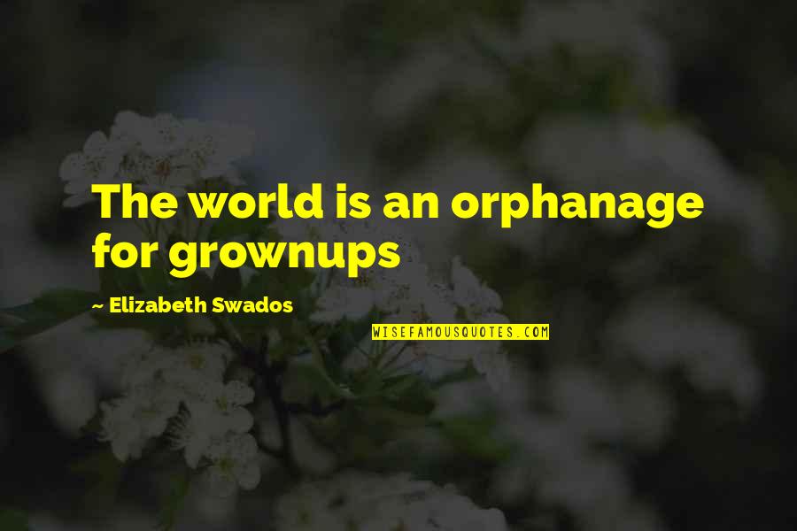 Grownups Quotes By Elizabeth Swados: The world is an orphanage for grownups