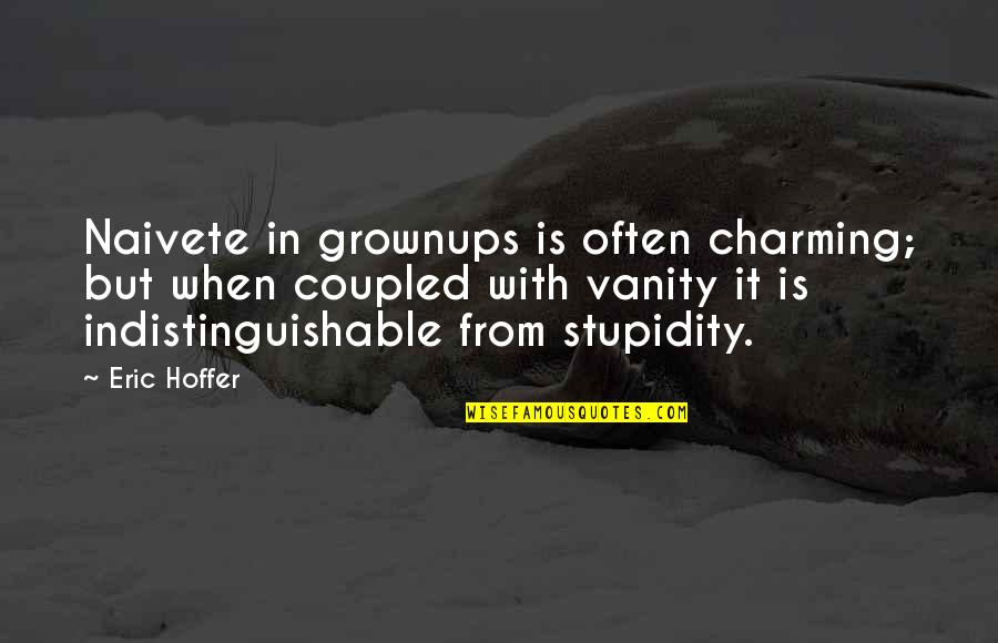 Grownups Quotes By Eric Hoffer: Naivete in grownups is often charming; but when