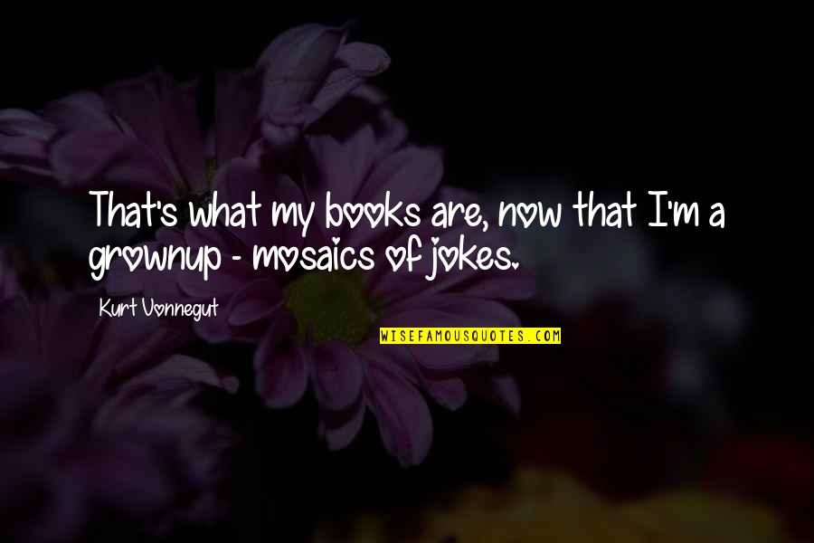 Grownups Quotes By Kurt Vonnegut: That's what my books are, now that I'm
