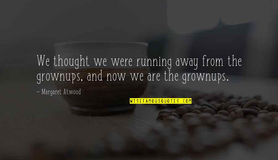 Grownups Quotes By Margaret Atwood: We thought we were running away from the