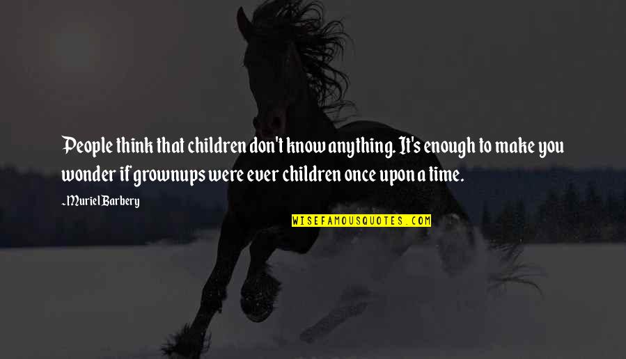 Grownups Quotes By Muriel Barbery: People think that children don't know anything. It's