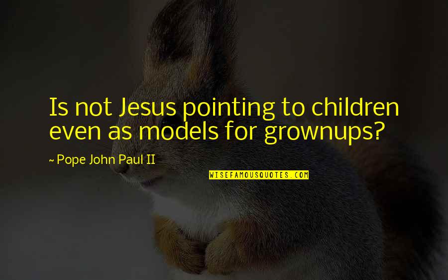 Grownups Quotes By Pope John Paul II: Is not Jesus pointing to children even as