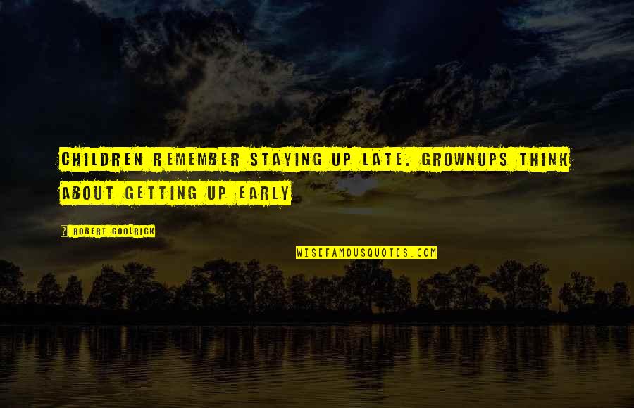 Grownups Quotes By Robert Goolrick: Children remember staying up late. Grownups think about