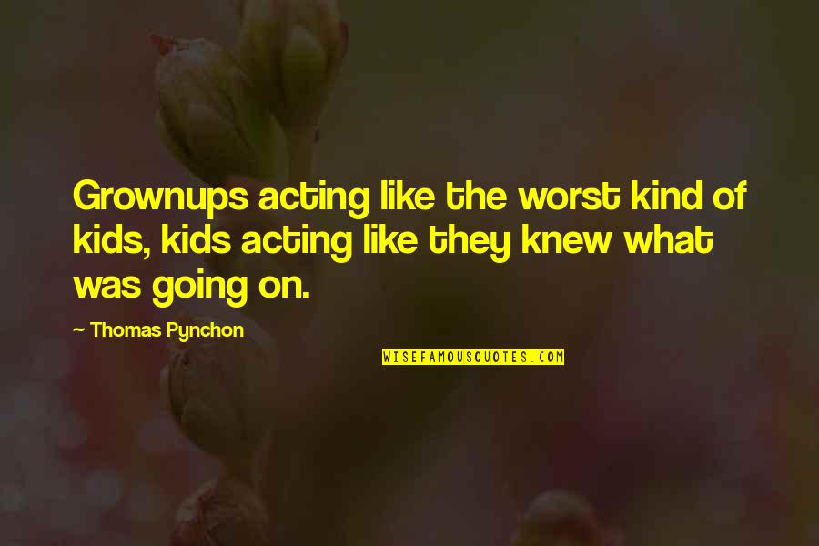 Grownups Quotes By Thomas Pynchon: Grownups acting like the worst kind of kids,