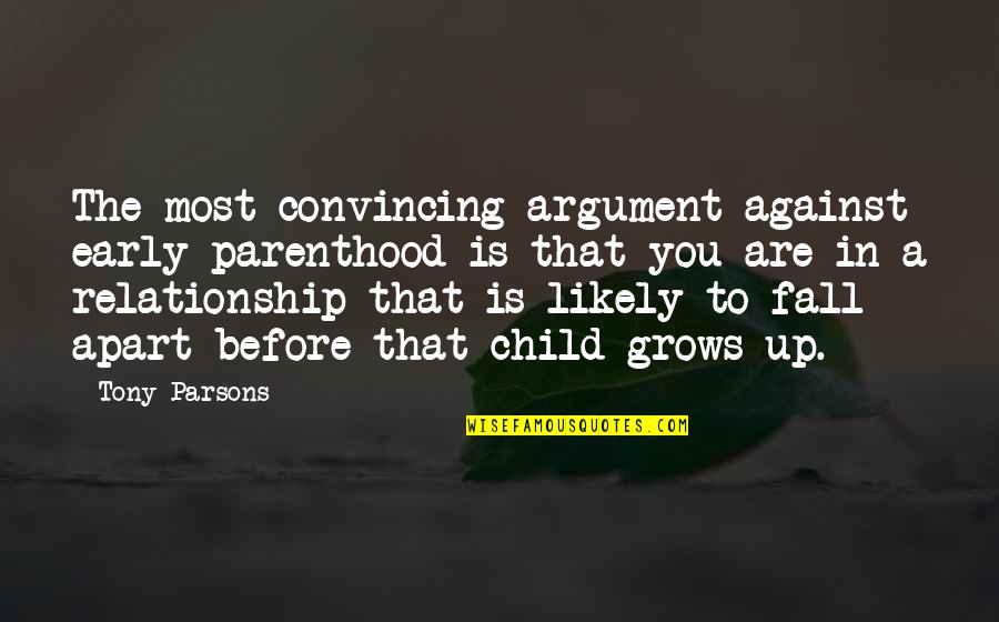 Grows You Quotes By Tony Parsons: The most convincing argument against early parenthood is Grows You Quotes By Tony Parsons: The most convincing argument against early parenthood is